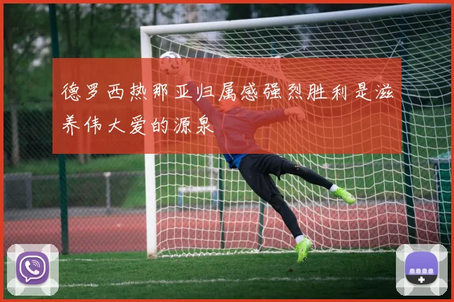 德罗西热那亚归属感强烈胜利是滋养伟大爱的源泉