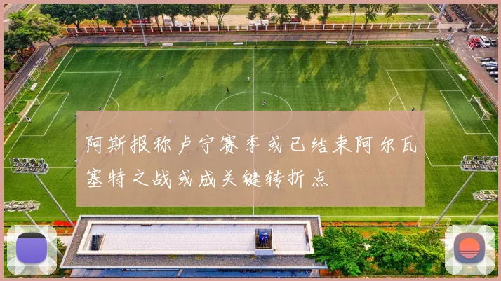 阿斯报称卢宁赛季或已结束阿尔瓦塞特之战或成关键转折点